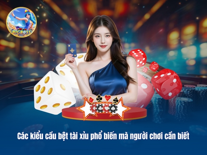 Các kiểu cầu bệt tài xỉu phổ biến mà người chơi cần biết