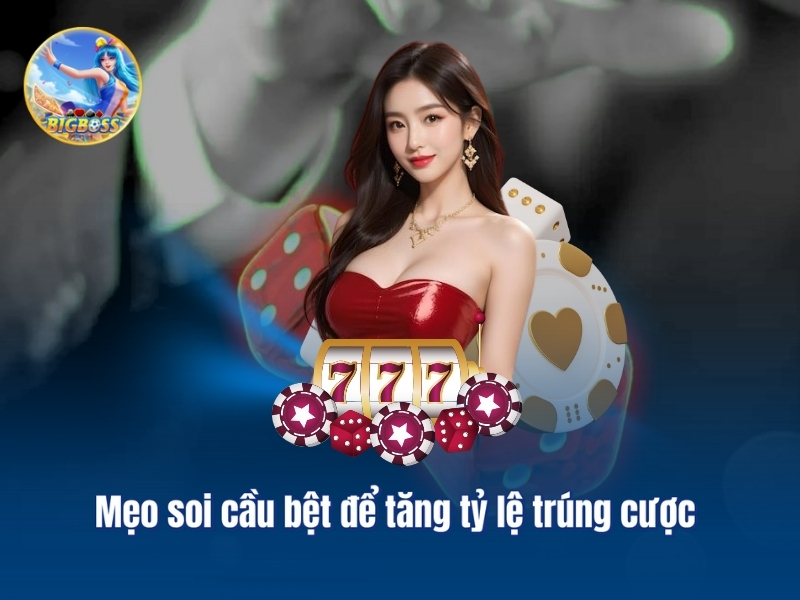 Mẹo soi cầu bệt để tăng tỷ lệ trúng cược