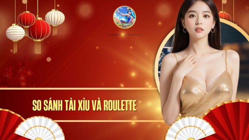 so sánh tài xỉu và roulette