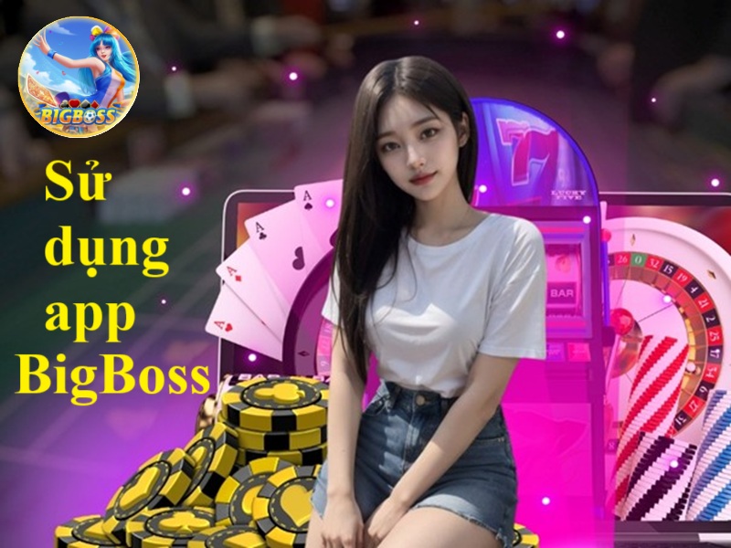 sử dụng app bigboss
